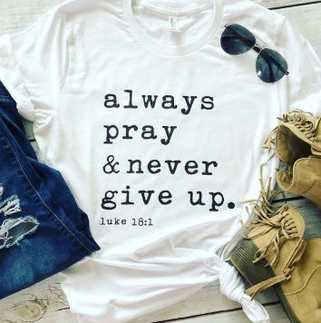 Always Pray & Never Give Up Luke 18:1 Tee