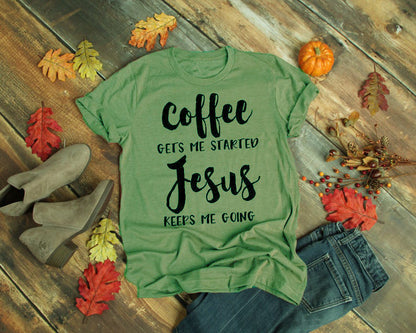 Coffee Gets Me Started Jesus Keeps Me Going Tee