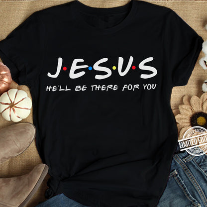 JESUS  He'll Be There For You Tee