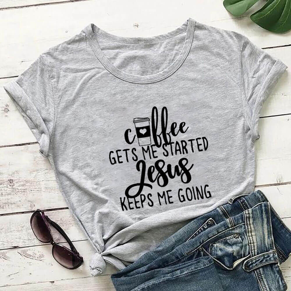 Coffee Gets Me Started Jesus Keeps Me Going Tee