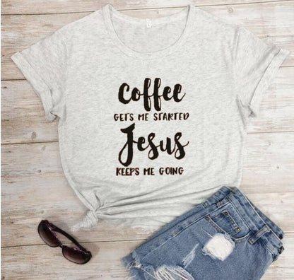 Coffee Gets Me Started Jesus Keeps Me Going Tee