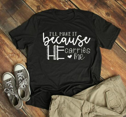 I'll Make It Because He Carries Me Tee