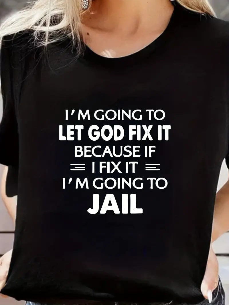 I'm Going To Let God Fix It Because If  I Fix It  I'm Going To Jail Tee