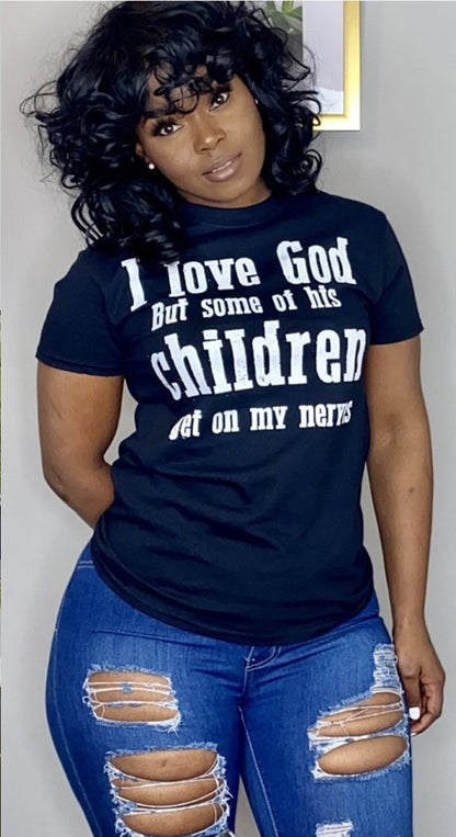 I Love God But Some Of His Children Get On My Nerves Tee